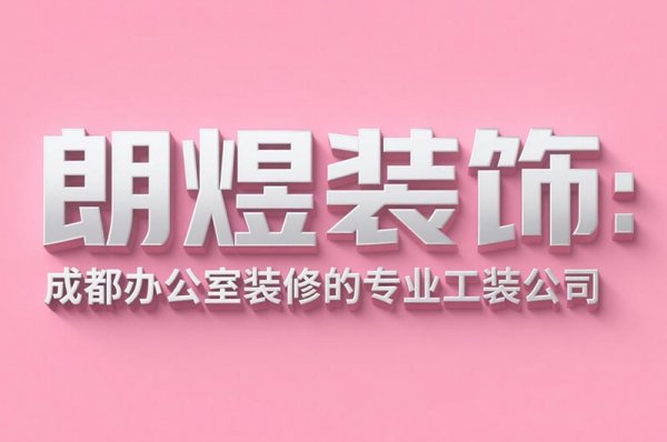 成都辦公室裝修設計公司朗煜裝飾：9大省預算技巧，中小企業必看！